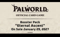 Palworld OCG BOOSTER BOX : Eternal Ascent ( Preorder 1/29/2027 )